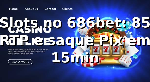 Slots no 686bet: +85% RTP e saque Pix em 15min 📊